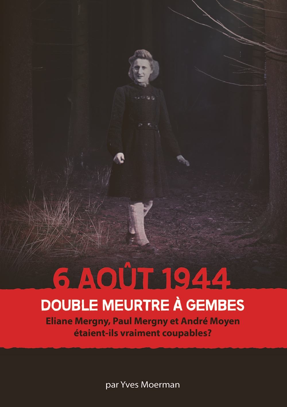 6 aot 1944 double meurtre  Gembes. Eliane Mergny, Paul Mergny et Andr Moyen tait-ils vraiment coupables ? - Copyright Yves Moerman - Graphisme de couverture  Amandine Belotte copyright 2018